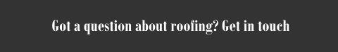 Got a question about roofing? Get in touch